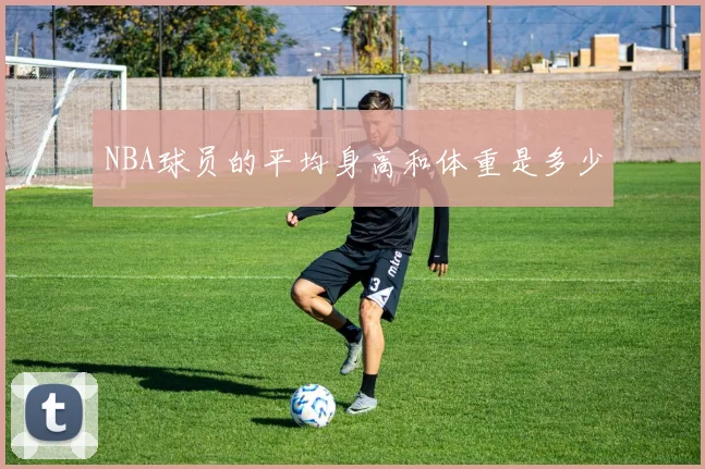 NBA球员的平均身高和体重是多少