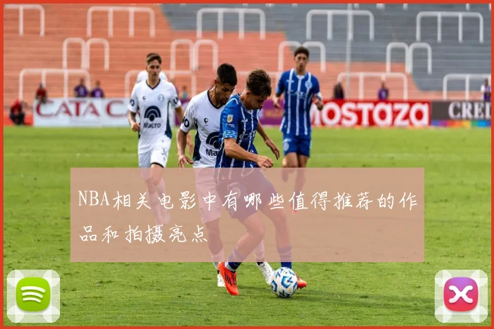 NBA相关电影中有哪些值得推荐的作品和拍摄亮点