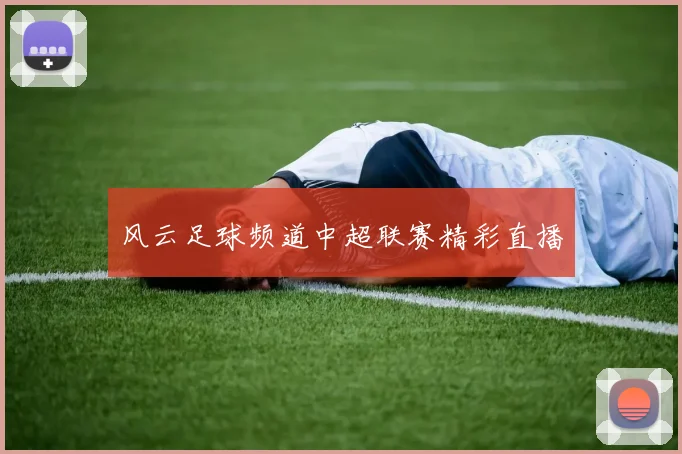 风云足球频道中超联赛精彩直播